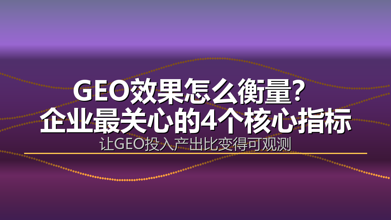 GEO效果怎么衡量？企业关心的4个核心指标